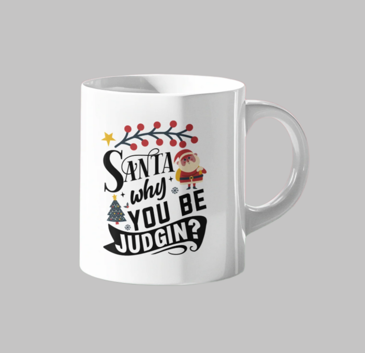 coffee mug that reads " Santa why you be judgin?"